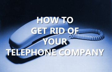 How to Get Rid of Your Telephone Company